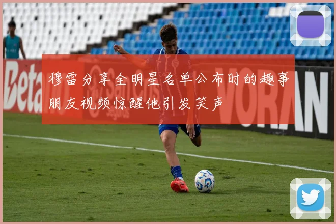 穆雷分享全明星名单公布时的趣事朋友视频惊醒他引发笑声