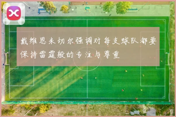 戴维恩米切尔强调对每支球队都要保持雷霆般的专注与尊重