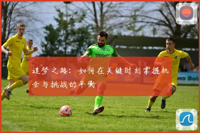 追梦之路：如何在关键时刻掌握机会与挑战的平衡